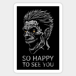 So Happy to See You  - Scary Zombie - distressed Magnet